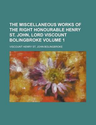 Book cover for The Miscellaneous Works of the Right Honourable Henry St. John, Lord Viscount Bolingbroke Volume 1