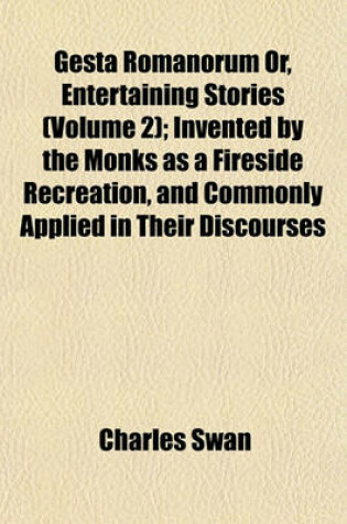 Cover of Gesta Romanorum Or, Entertaining Stories (Volume 2); Invented by the Monks as a Fireside Recreation, and Commonly Applied in Their Discourses