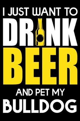 Book cover for I Just Want To Drink Beer And pet My Bulldog