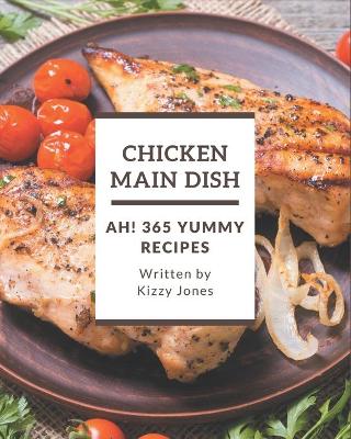 Book cover for Ah! 365 Yummy Chicken Main Dish Recipes