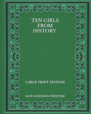 Book cover for Ten Girls from History - Large Print Edition