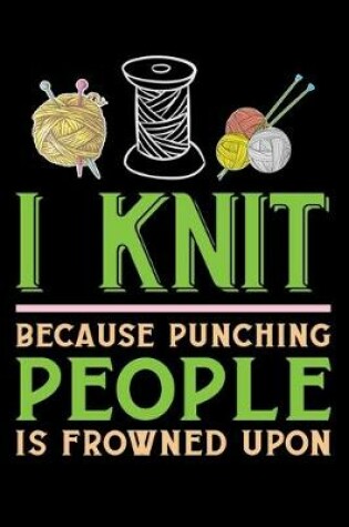 Cover of I Knit Because Punching People Is Frowned Upon