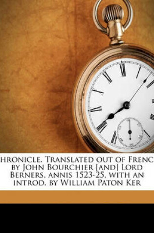 Cover of Chronicle. Translated Out of French by John Bourchier [And] Lord Berners, Annis 1523-25, with an Introd. by William Paton Ker Volume 4