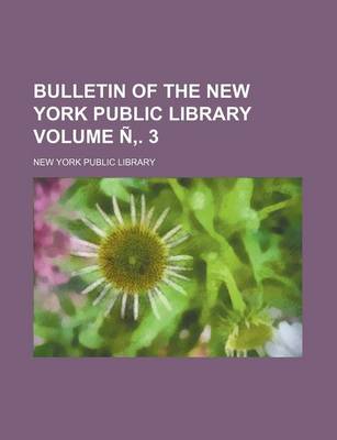 Book cover for Bulletin of the New York Public Library Volume N . 3