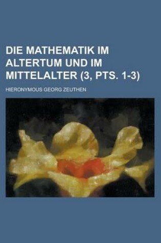 Cover of Die Mathematik Im Altertum Und Im Mittelalter (3, Pts. 1-3)