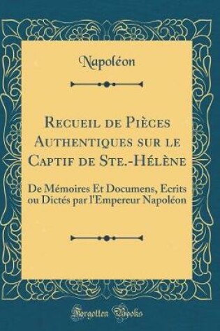 Cover of Recueil de Pieces Authentiques Sur Le Captif de Ste.-Helene