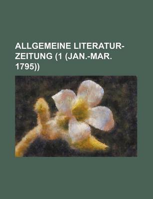 Book cover for Allgemeine Literatur-Zeitung (1 (Jan.-Mar. 1795))