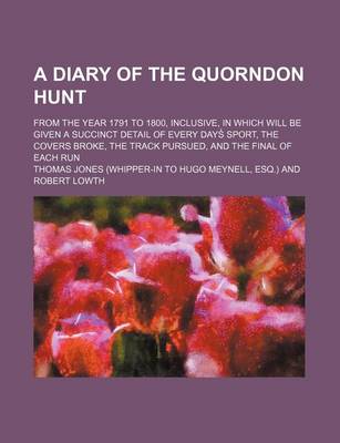 Book cover for The Diary of the Quorndon Hunt; From the Year 1791 to 1800, Inclusive, in Which Will Be Given a Succinct Detail of Every Days Sport Covers Broke