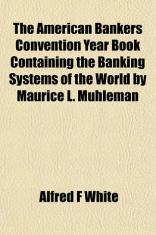 Cover of The American Bankers Convention Year Book Containing the Banking Systems of the World by Maurice L. Muhleman