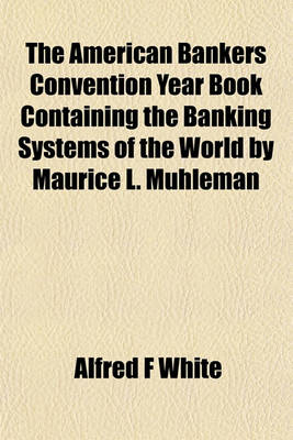 Book cover for The American Bankers Convention Year Book Containing the Banking Systems of the World by Maurice L. Muhleman