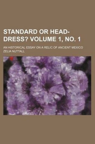 Cover of Standard or Head-Dress? Volume 1, No. 1; An Historical Essay on a Relic of Ancient Mexico