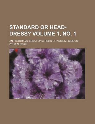 Book cover for Standard or Head-Dress? Volume 1, No. 1; An Historical Essay on a Relic of Ancient Mexico