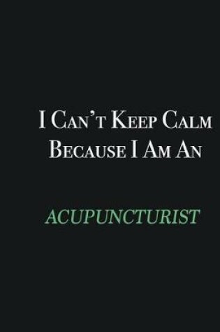 Cover of I cant Keep Calm because I am an Acupuncturist