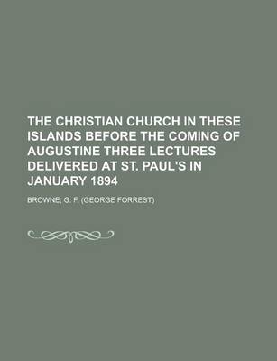 Book cover for The Christian Church in These Islands Before the Coming of Augustine Three Lectures Delivered at St. Paul's in January 1894