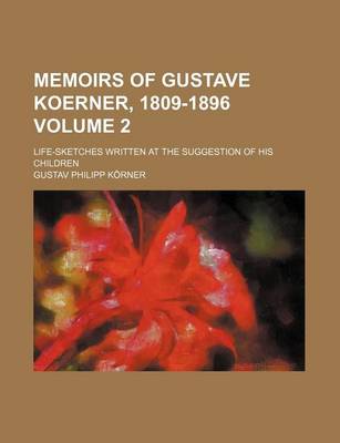 Book cover for Memoirs of Gustave Koerner, 1809-1896 Volume 2; Life-Sketches Written at the Suggestion of His Children