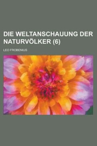 Cover of Die Weltanschauung Der Naturvolker (6)