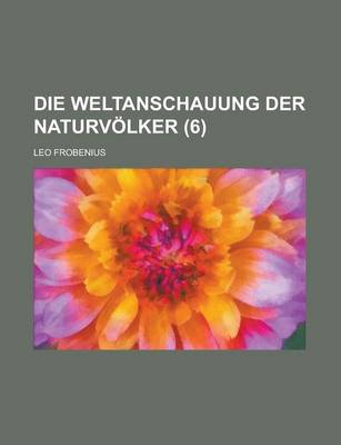 Book cover for Die Weltanschauung Der Naturvolker (6)