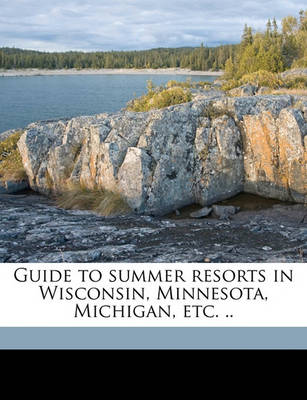 Book cover for Guide to Summer Resorts in Wisconsin, Minnesota, Michigan, Etc. ..