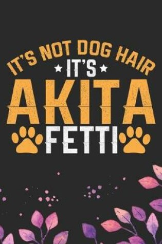 Cover of It's Not Dog Hair It's Akita Fetti