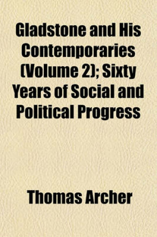 Cover of Gladstone and His Contemporaries (Volume 2); Sixty Years of Social and Political Progress