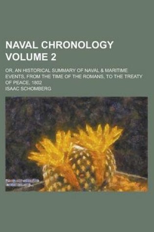 Cover of Naval Chronology; Or, an Historical Summary of Naval & Maritime Events, from the Time of the Romans, to the Treaty of Peace, 1802 Volume 2