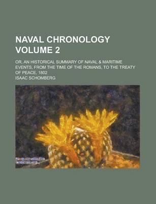 Book cover for Naval Chronology; Or, an Historical Summary of Naval & Maritime Events, from the Time of the Romans, to the Treaty of Peace, 1802 Volume 2