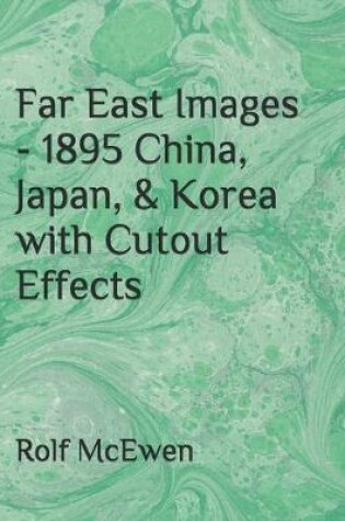 Cover of Far East Images - 1895 China, Japan, & Korea with Cutout Effects
