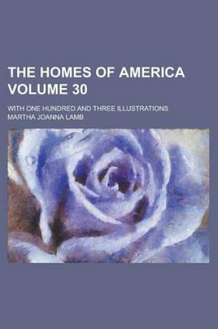Cover of The Homes of America; With One Hundred and Three Illustrations Volume 30