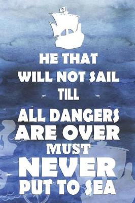 Book cover for He That Will Not Sail Till All Dangers Are Over Must Never Put To sea