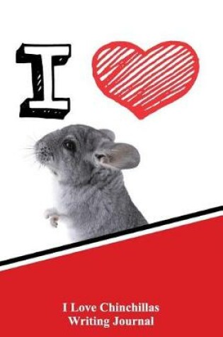 Cover of I Love Chinchillas Writing Journal