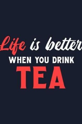 Cover of Life Is Better When You Drink Tea