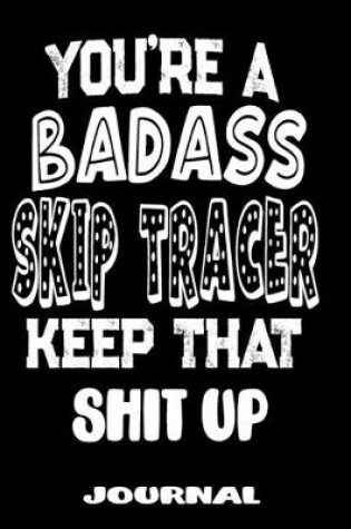 Cover of You're A Badass Skip Tracer Keep That Shit Up