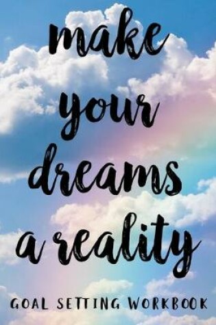 Cover of Make Your Dreams A Reality Goal Setting Workbook