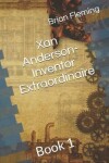 Book cover for Xan Anderson- Inventor Extraordinaire