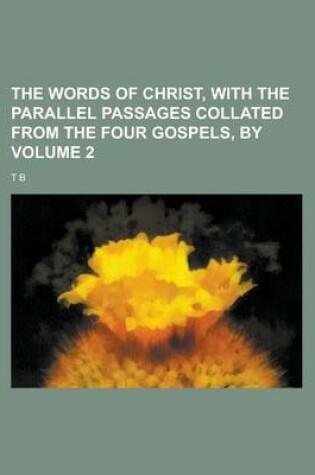 Cover of The Words of Christ, with the Parallel Passages Collated from the Four Gospels, by Volume 2