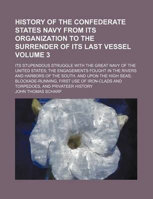 Book cover for History of the Confederate States Navy from Its Organization to the Surrender of Its Last Vessel Volume 3; Its Stupendous Struggle with the Great Navy of the United States the Engagements Fought in the Rivers and Harbors of the South, and Upon the High Se