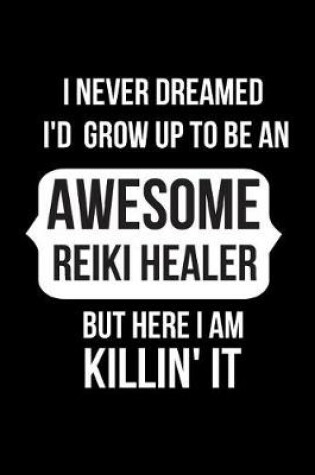 Cover of I Never Dreamed I'd Grow Up to Be an Awesome Reiki Healer But Here I Am Killin' It