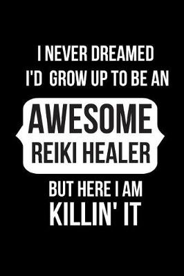 Book cover for I Never Dreamed I'd Grow Up to Be an Awesome Reiki Healer But Here I Am Killin' It