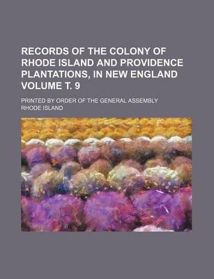 Book cover for Records of the Colony of Rhode Island and Providence Plantations, in New England Volume . 9; Printed by Order of the General Assembly