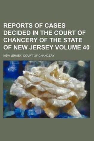 Cover of Reports of Cases Decided in the Court of Chancery of the State of New Jersey Volume 40