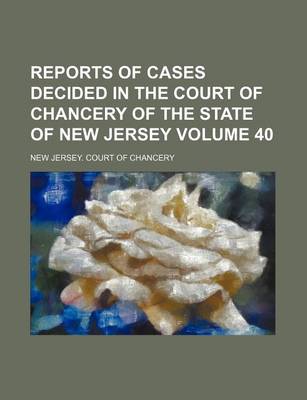 Book cover for Reports of Cases Decided in the Court of Chancery of the State of New Jersey Volume 40