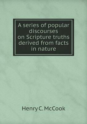 Book cover for A series of popular discourses on Scripture truths derived from facts in nature