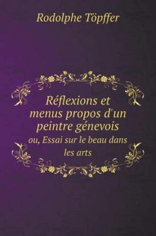 Cover of Réflexions et menus propos d'un peintre génevois ou, Essai sur le beau dans les arts