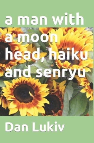 Cover of A man with a moon head, haiku and senryu