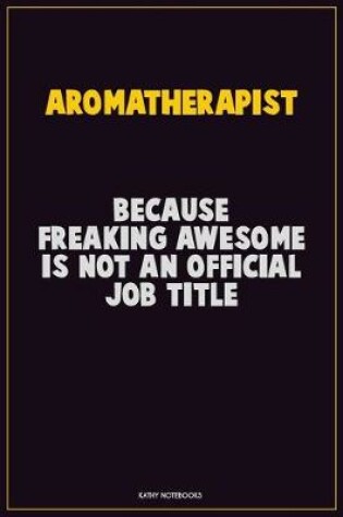 Cover of Aromatherapist, Because Freaking Awesome Is Not An Official Job Title