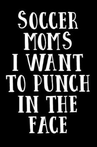 Cover of Soccer Moms I Want To Punch In The Face