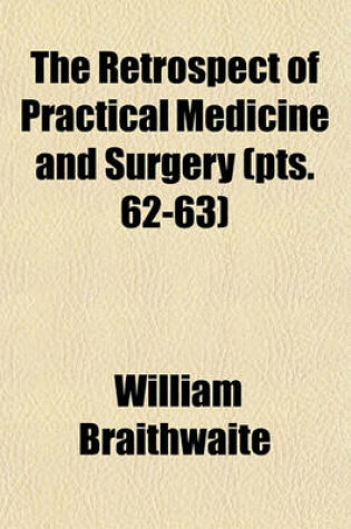 Cover of The Retrospect of Practical Medicine and Surgery Volume 62-63; Being a Half-Yearly Journal Containing a Retrospective View of Every Discovery and Practical Improvement in the Medical Sciences