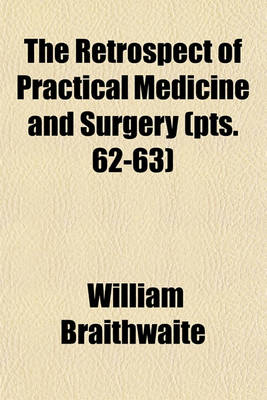 Book cover for The Retrospect of Practical Medicine and Surgery Volume 62-63; Being a Half-Yearly Journal Containing a Retrospective View of Every Discovery and Practical Improvement in the Medical Sciences