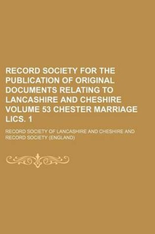 Cover of Record Society for the Publication of Original Documents Relating to Lancashire and Cheshire Volume 53 Chester Marriage Lics. 1