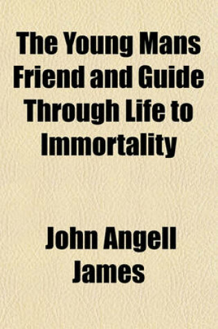 Cover of The Young Mans Friend and Guide Through Life to Immortality